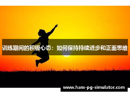 训练期间的积极心态:如何保持持续进步和正面思维 训练期间的积极心态:如何保持持续进步和正面思维