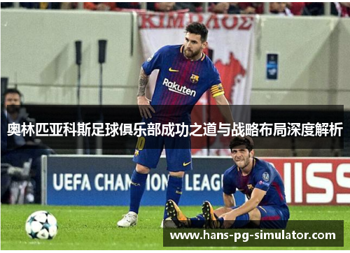 奥林匹亚科斯足球俱乐部成功之道与战略布局深度解析