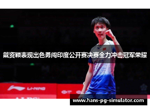 戴资颖表现出色勇闯印度公开赛决赛全力冲击冠军荣耀