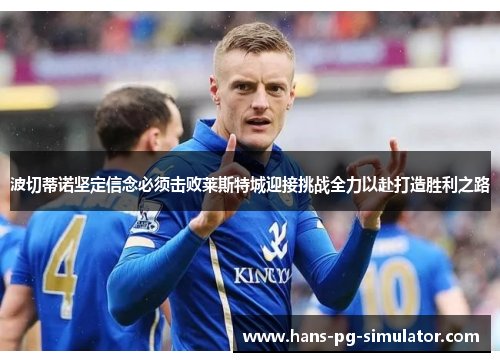 波切蒂诺坚定信念必须击败莱斯特城迎接挑战全力以赴打造胜利之路