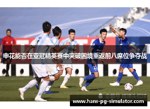 申花能否在亚冠精英赛中突破困境重返前八席位争夺战