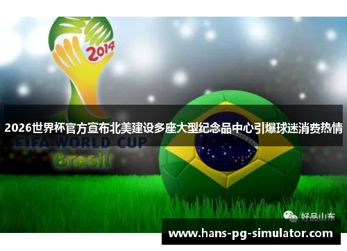 2026世界杯官方宣布北美建设多座大型纪念品中心引爆球迷消费热情