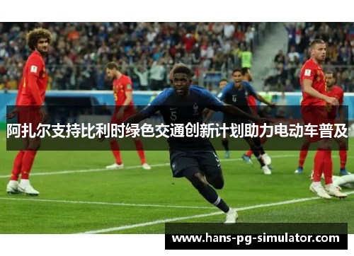 阿扎尔支持比利时绿色交通创新计划助力电动车普及